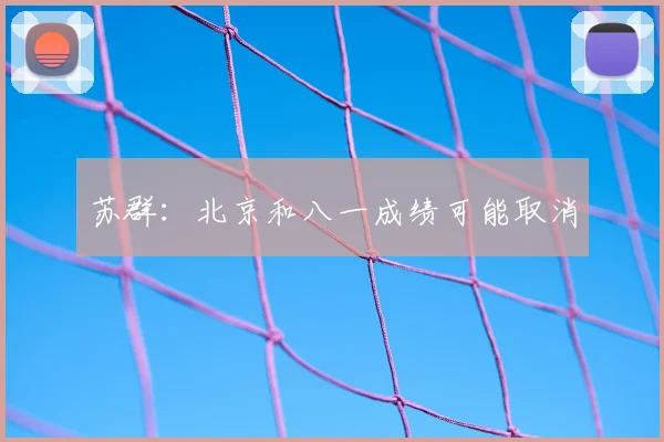 苏群：北京和八一成绩可能取消