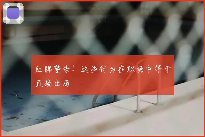 红牌警告！这些行为在职场中等于直接出局