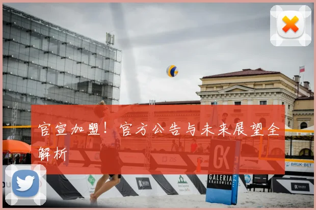 官宣加盟！官方公告与未来展望全解析