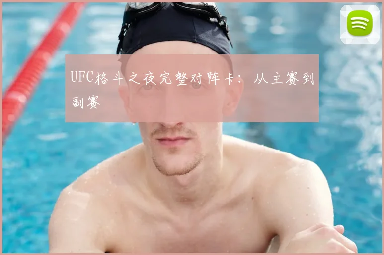 UFC格斗之夜完整对阵卡:从主赛到副赛