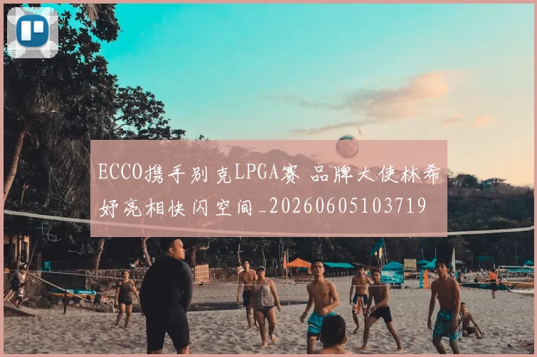 ECCO携手别克LPGA赛 品牌大使林希妤亮相快闪空间_20260605103719