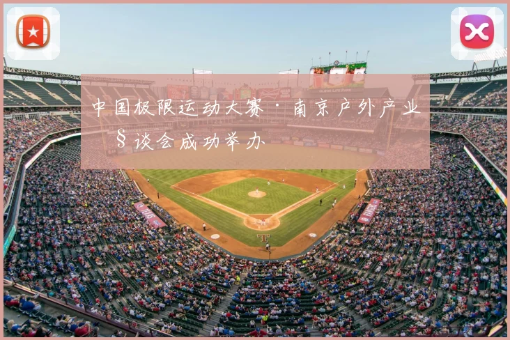 中国极限运动大赛·南京户外产业座谈会成功举办