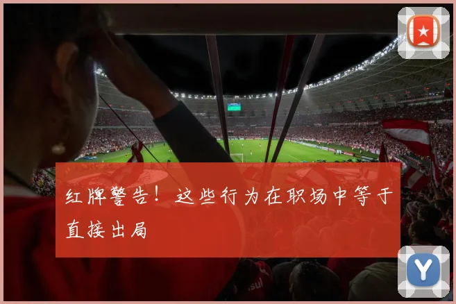 红牌警告！这些行为在职场中等于直接出局