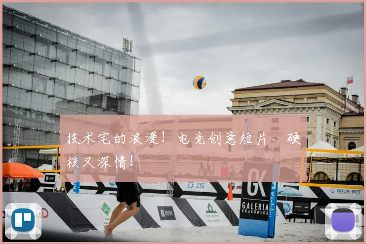 技术宅的浪漫！电竞创意短片，硬核又深情！
