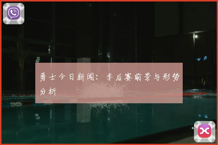 勇士今日新闻：季后赛前景与形势分析
