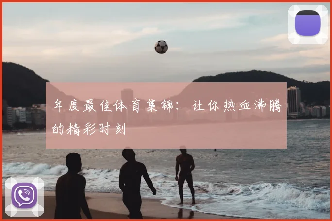 年度最佳体育集锦：让你热血沸腾的精彩时刻