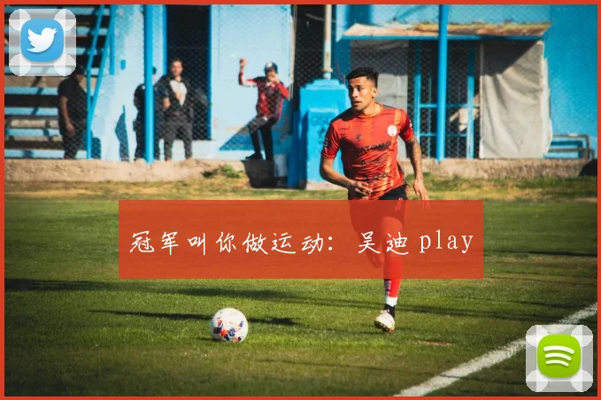 冠军叫你做运动：吴迪 play