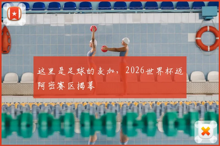 这里是足球的麦加，2026世界杯迈阿密赛区揭幕